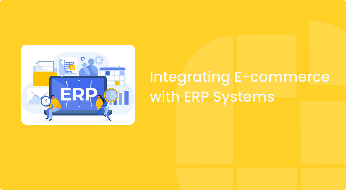 The Essential Guide to Integrating E-commerce with ERP Systems