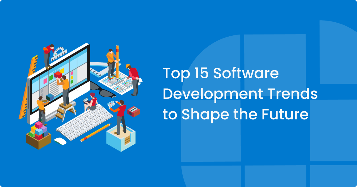 Top 15 Software Development Trends to Shape the Future